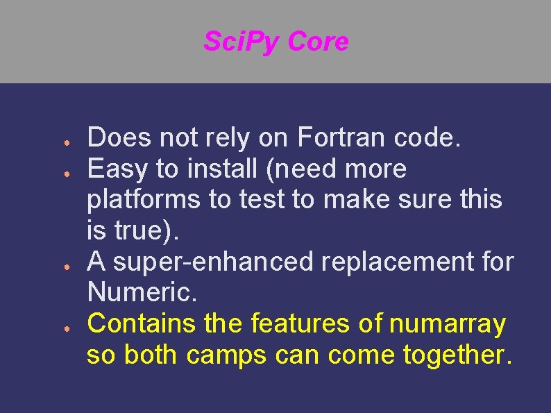 Sci. Py Core ● ● Does not rely on Fortran code. Easy to install