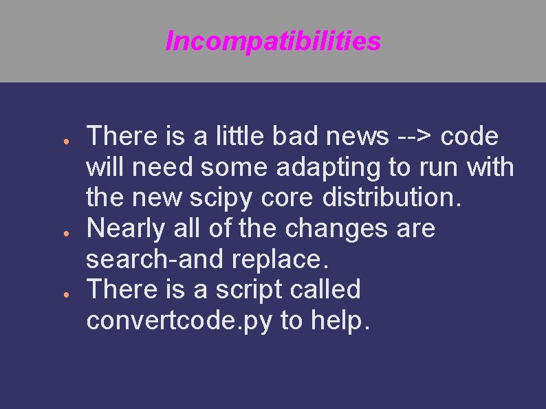 Incompatibilities ● ● ● There is a little bad news --> code will need