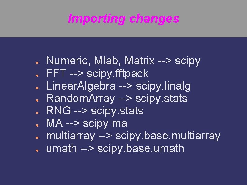 Importing changes ● ● ● ● Numeric, Mlab, Matrix --> scipy FFT --> scipy.