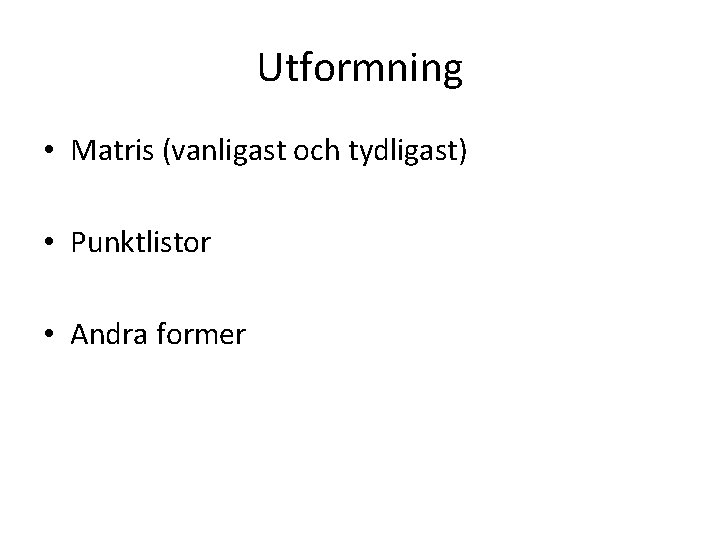 Utformning • Matris (vanligast och tydligast) • Punktlistor • Andra former 