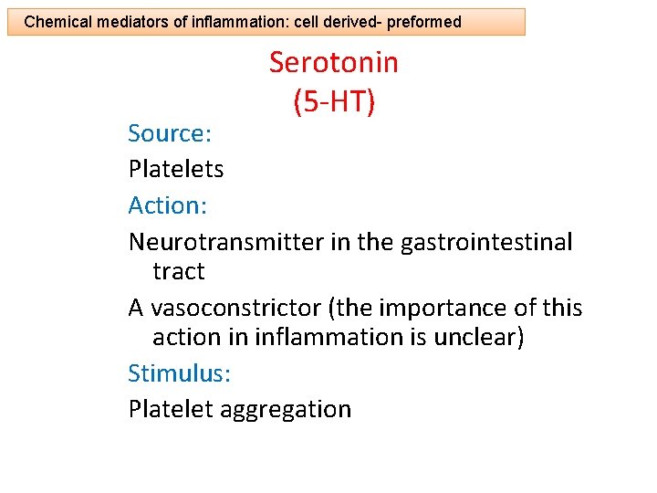 Chemical mediators of inflammation: cell derived- preformed Serotonin (5 -HT) Source: Platelets Action: Neurotransmitter