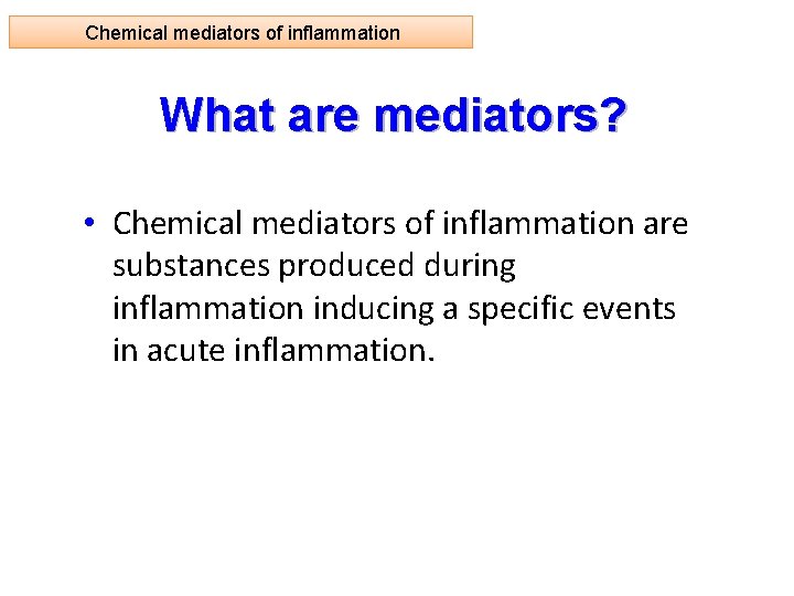 Chemical mediators of inflammation What are mediators? • Chemical mediators of inflammation are substances