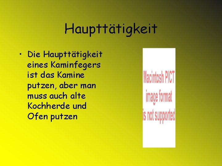 Haupttätigkeit • Die Haupttätigkeit eines Kaminfegers ist das Kamine putzen, aber man muss auch