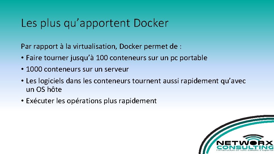 Les plus qu’apportent Docker Par rapport à la virtualisation, Docker permet de : •