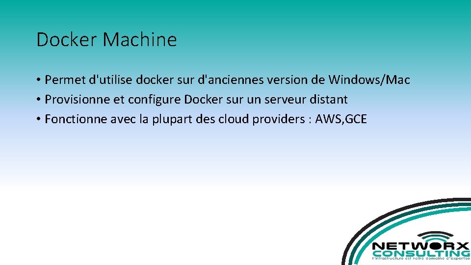 Docker Machine • Permet d'utilise docker sur d'anciennes version de Windows/Mac • Provisionne et