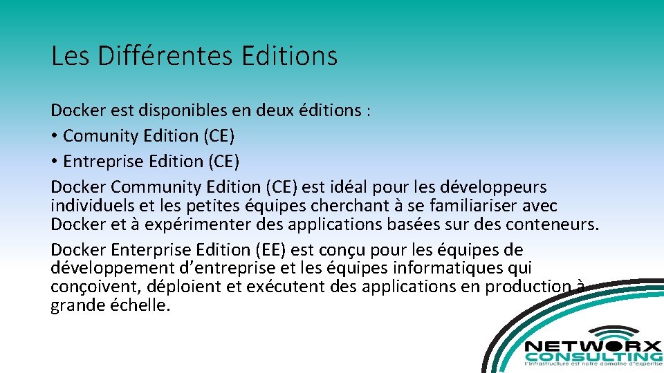 Les Différentes Editions Docker est disponibles en deux éditions : • Comunity Edition (CE)