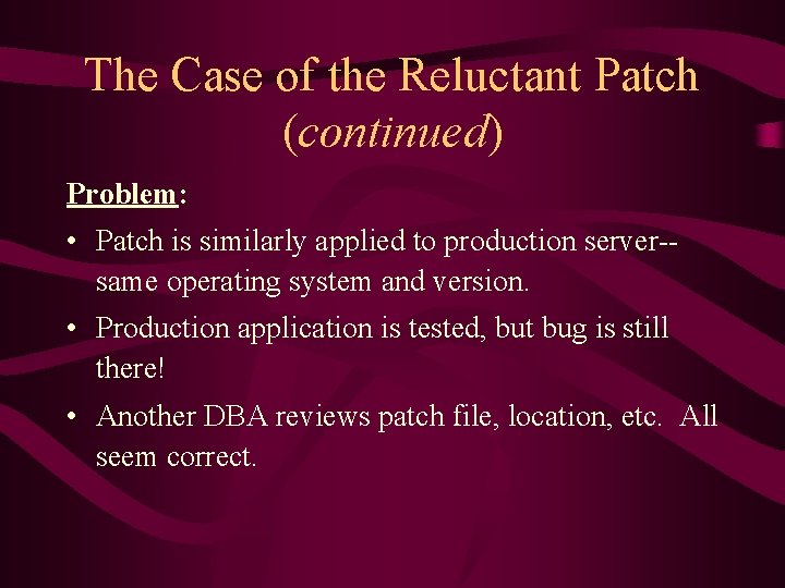 The Case of the Reluctant Patch (continued) Problem: • Patch is similarly applied to