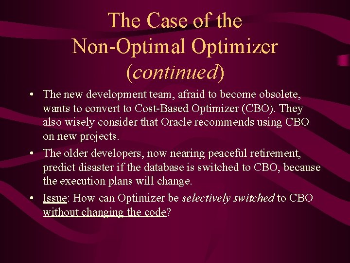 The Case of the Non-Optimal Optimizer (continued) • The new development team, afraid to