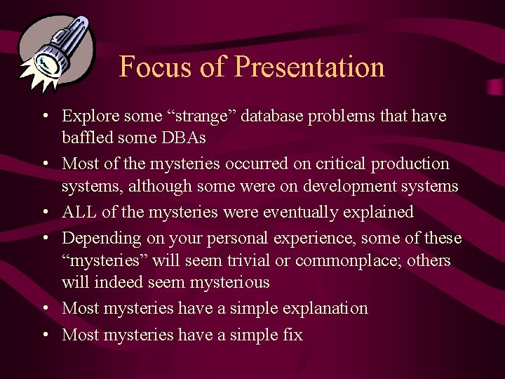 Focus of Presentation • Explore some “strange” database problems that have baffled some DBAs