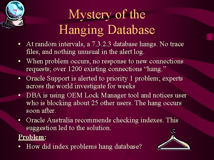 7 Mystery of the Hanging Database • At random intervals, a 7. 3. 2.