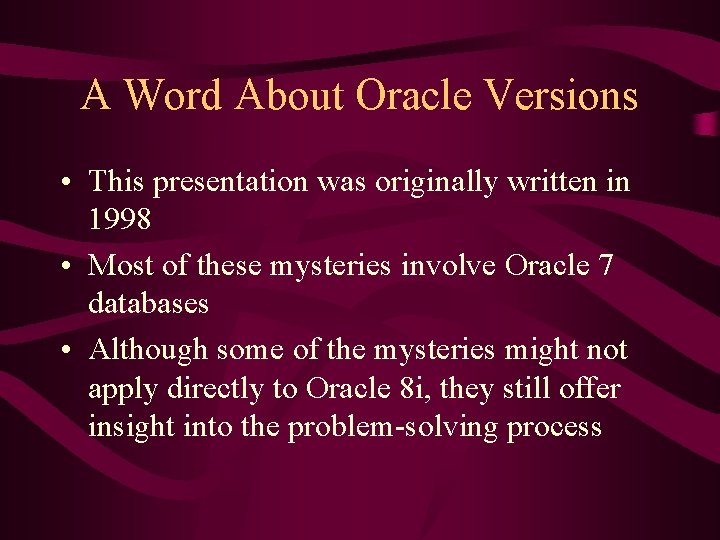 A Word About Oracle Versions • This presentation was originally written in 1998 •