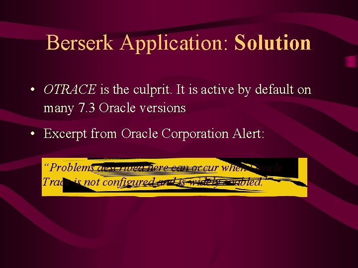 Berserk Application: Solution • OTRACE is the culprit. It is active by default on