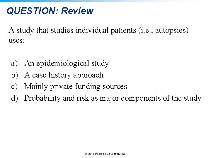 QUESTION: Review A study that studies individual patients (i. e. , autopsies) uses: a)