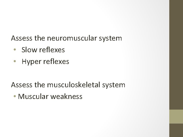 Assess the neuromuscular system • Slow reflexes • Hyper reflexes Assess the musculoskeletal system