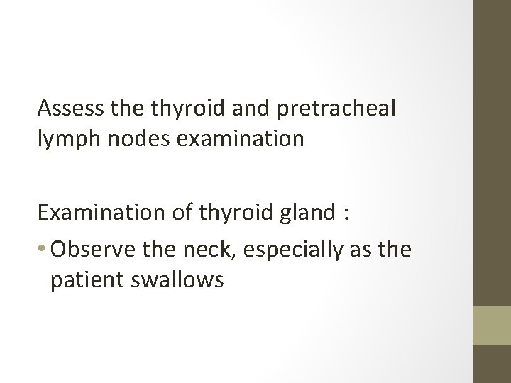 Assess the thyroid and pretracheal lymph nodes examination Examination of thyroid gland : •