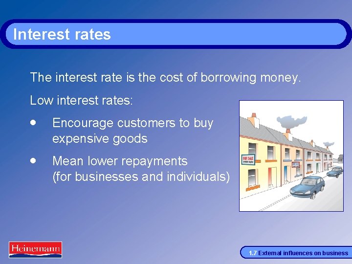 Interest rates The interest rate is the cost of borrowing money. Low interest rates: