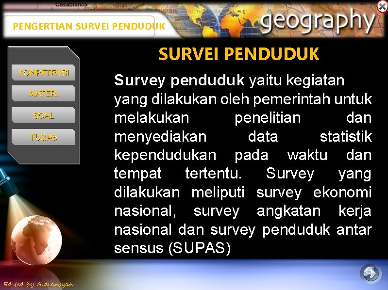 PENGERTIAN SURVEI PENDUDUK KOMPETENSI MATERI SOAL TUGAS Edited by Ardiansyah Survey penduduk yaitu kegiatan