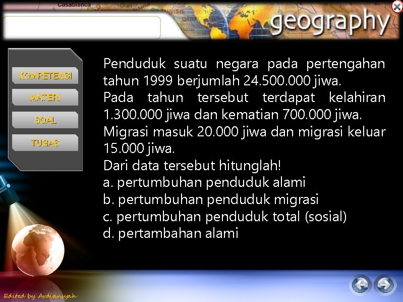 KOMPETENSI MATERI SOAL TUGAS Edited by Ardiansyah Penduduk suatu negara pada pertengahan tahun 1999 KOMPETENSI MATERI SOAL TUGAS Edited by Ardiansyah Penduduk suatu negara pada pertengahan tahun 1999