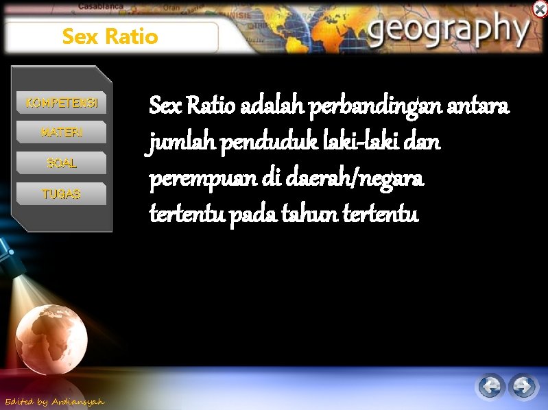 Sex Ratio KOMPETENSI MATERI SOAL TUGAS Edited by Ardiansyah Sex Ratio adalah perbandingan antara Sex Ratio KOMPETENSI MATERI SOAL TUGAS Edited by Ardiansyah Sex Ratio adalah perbandingan antara