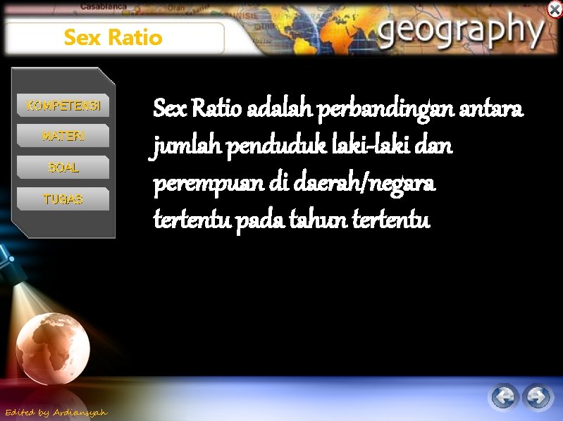 Sex Ratio KOMPETENSI MATERI SOAL TUGAS Edited by Ardiansyah Sex Ratio adalah perbandingan antara