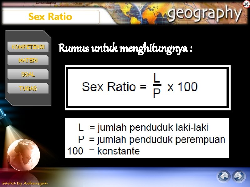 Sex Ratio KOMPETENSI MATERI SOAL TUGAS Edited by Ardiansyah Rumus untuk menghitungnya : 