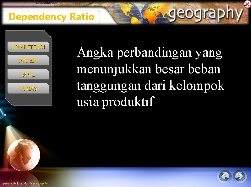 Dependency Ratio KOMPETENSI MATERI SOAL TUGAS Edited by Ardiansyah Angka perbandingan yang menunjukkan besar Dependency Ratio KOMPETENSI MATERI SOAL TUGAS Edited by Ardiansyah Angka perbandingan yang menunjukkan besar