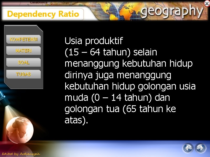 Dependency Ratio KOMPETENSI MATERI SOAL TUGAS Edited by Ardiansyah Usia produktif (15 – 64