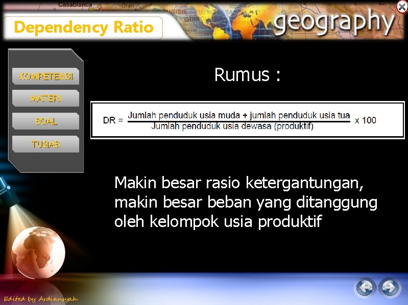 Dependency Ratio KOMPETENSI Rumus : MATERI SOAL TUGAS Makin besar rasio ketergantungan, makin besar Dependency Ratio KOMPETENSI Rumus : MATERI SOAL TUGAS Makin besar rasio ketergantungan, makin besar