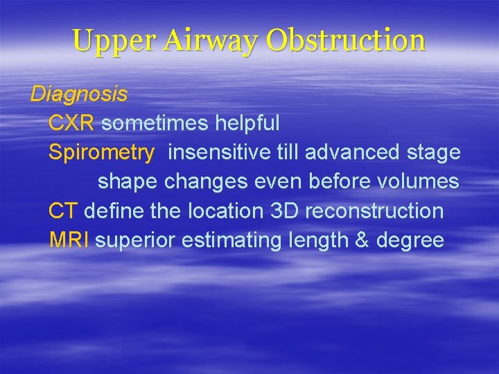 Upper Airway Obstruction Diagnosis CXR sometimes helpful Spirometry insensitive till advanced stage shape changes