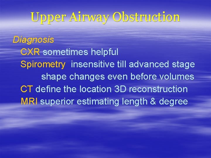 Upper Airway Obstruction Diagnosis CXR sometimes helpful Spirometry insensitive till advanced stage shape changes Upper Airway Obstruction Diagnosis CXR sometimes helpful Spirometry insensitive till advanced stage shape changes