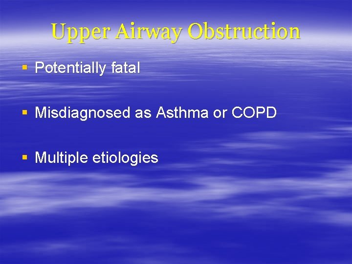 Upper Airway Obstruction § Potentially fatal § Misdiagnosed as Asthma or COPD § Multiple