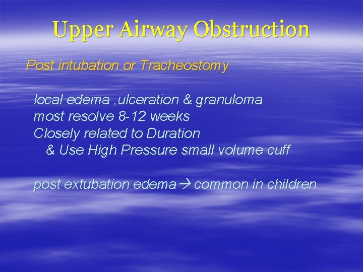Upper Airway Obstruction Post intubation or Tracheostomy local edema , ulceration & granuloma most Upper Airway Obstruction Post intubation or Tracheostomy local edema , ulceration & granuloma most
