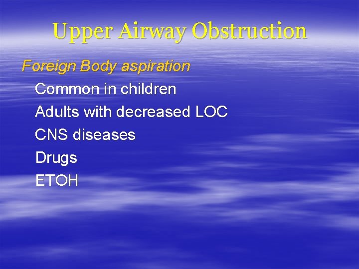 Upper Airway Obstruction Foreign Body aspiration Common in children Adults with decreased LOC CNS
