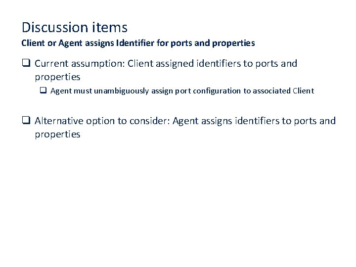 Discussion items Client or Agent assigns Identifier for ports and properties q Current assumption: