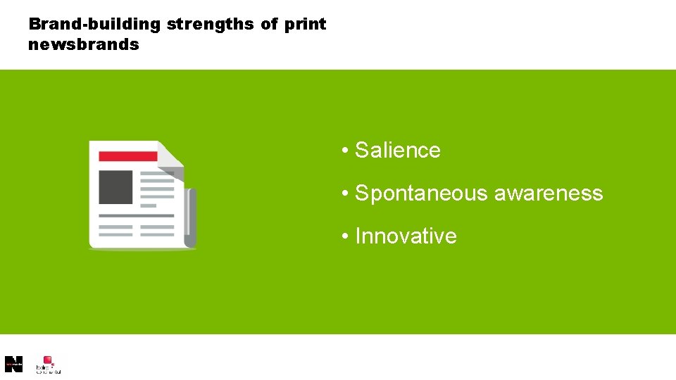 Brand-building strengths of print newsbrands • Salience • Spontaneous awareness • Innovative 