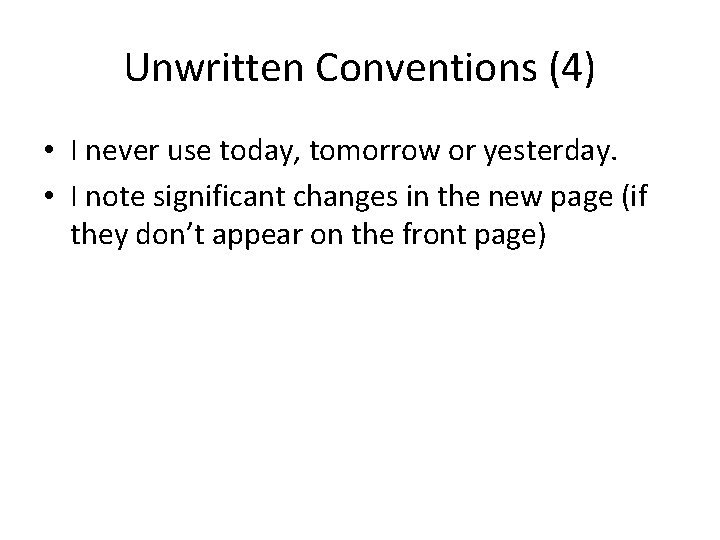 Unwritten Conventions (4) • I never use today, tomorrow or yesterday. • I note