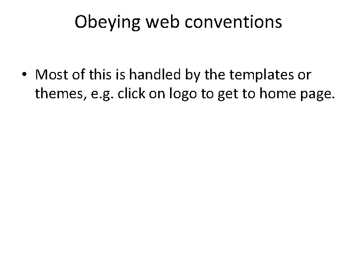 Obeying web conventions • Most of this is handled by the templates or themes,