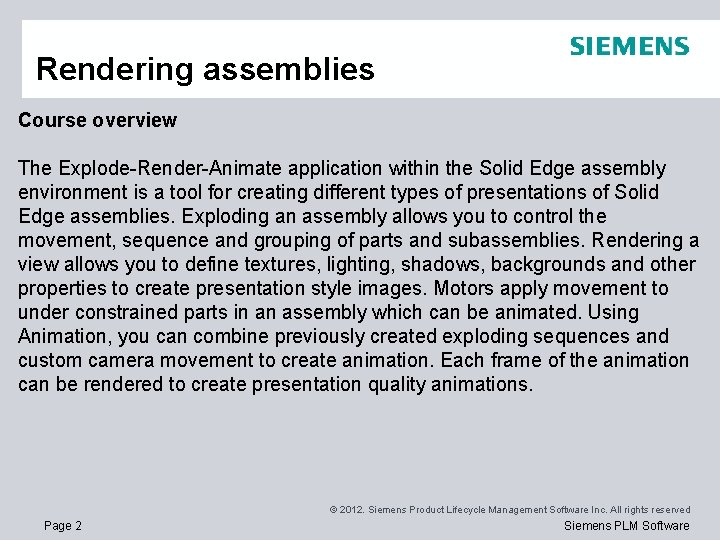 Rendering assemblies Course overview The Explode-Render-Animate application within the Solid Edge assembly environment is