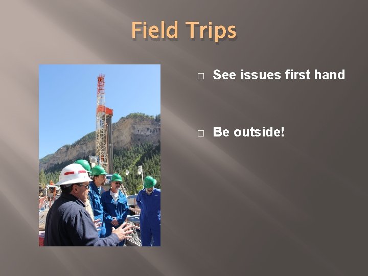 Field Trips � See issues first hand � Be outside! 