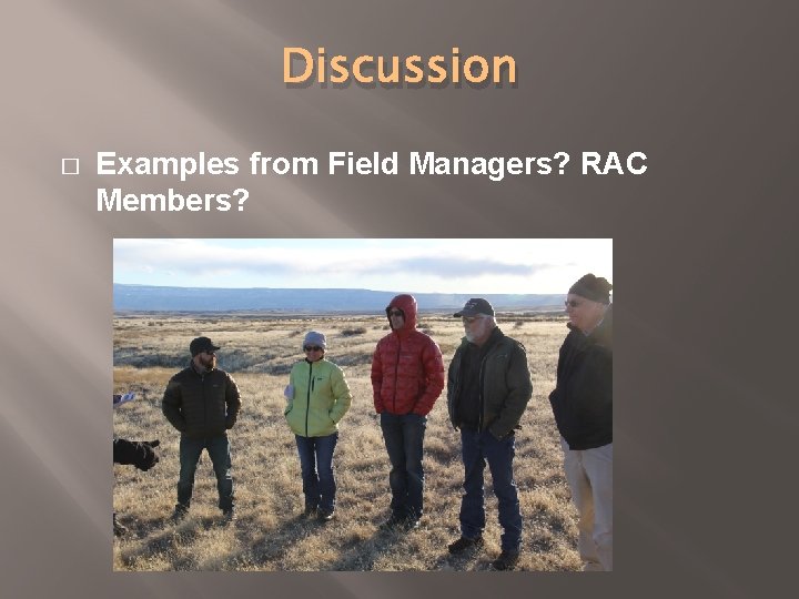Discussion � Examples from Field Managers? RAC Members? 