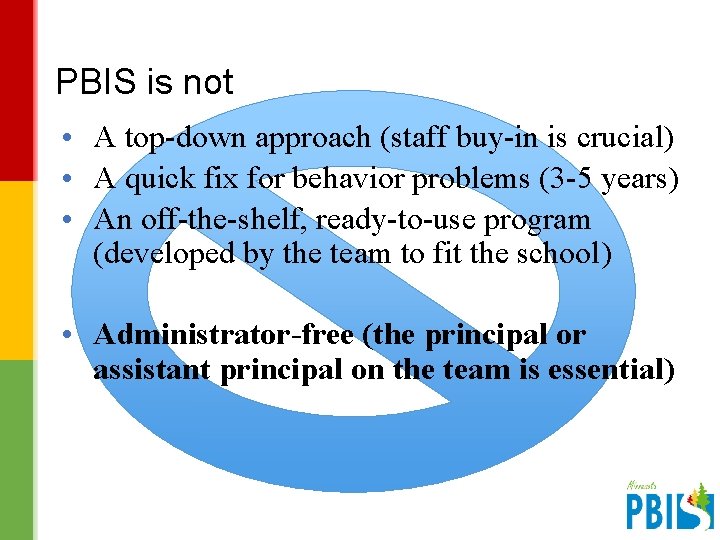 PBIS is not • A top-down approach (staff buy-in is crucial) • A quick