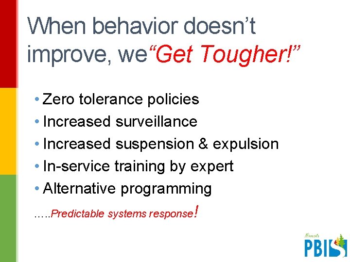 When behavior doesn’t improve, we“Get Tougher!” • Zero tolerance policies • Increased surveillance •