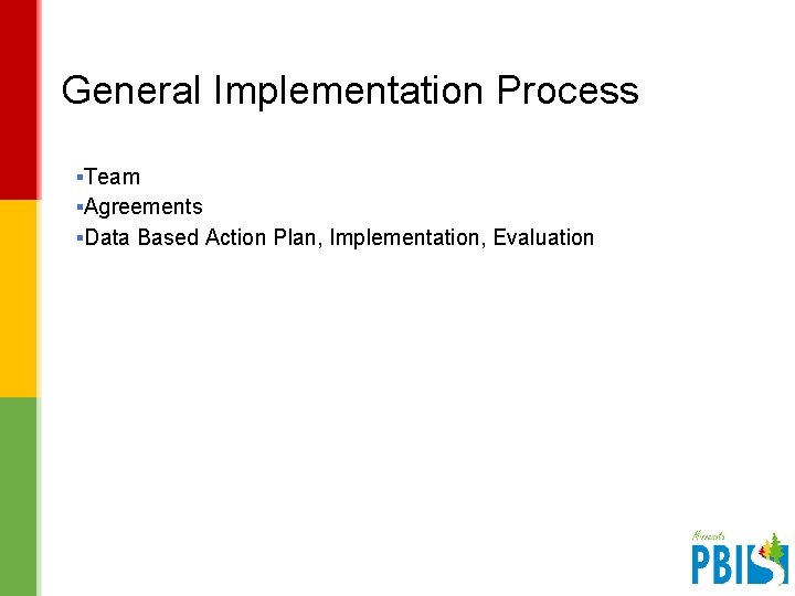 General Implementation Process ▪Team ▪Agreements ▪Data Based Action Plan, Implementation, Evaluation V 2. 1