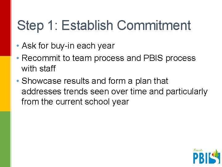 Step 1: Establish Commitment • Ask for buy-in each year • Recommit to team