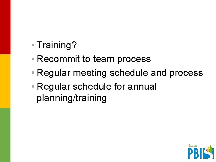 Establish PBIS Team Cont. • Training? • Recommit to team process • Regular meeting