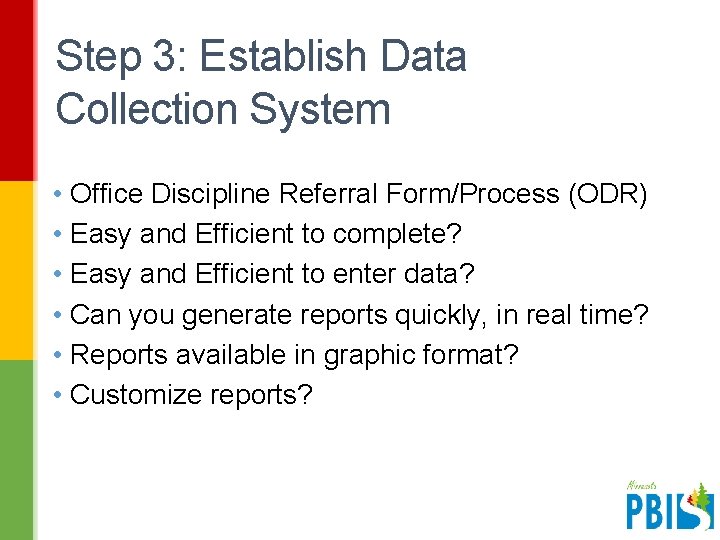 Step 3: Establish Data Collection System • Office Discipline Referral Form/Process (ODR) • Easy