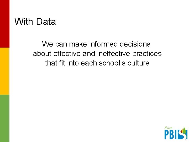 With Data We can make informed decisions about effective and ineffective practices that fit