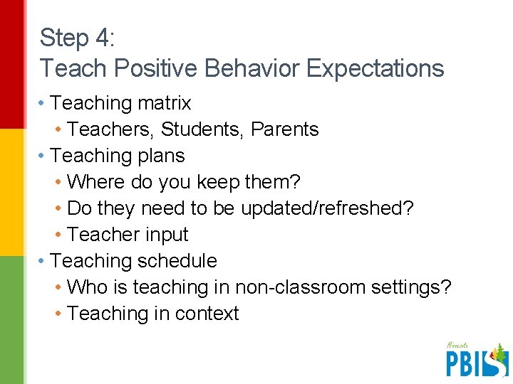 Step 4: Teach Positive Behavior Expectations • Teaching matrix • Teachers, Students, Parents •
