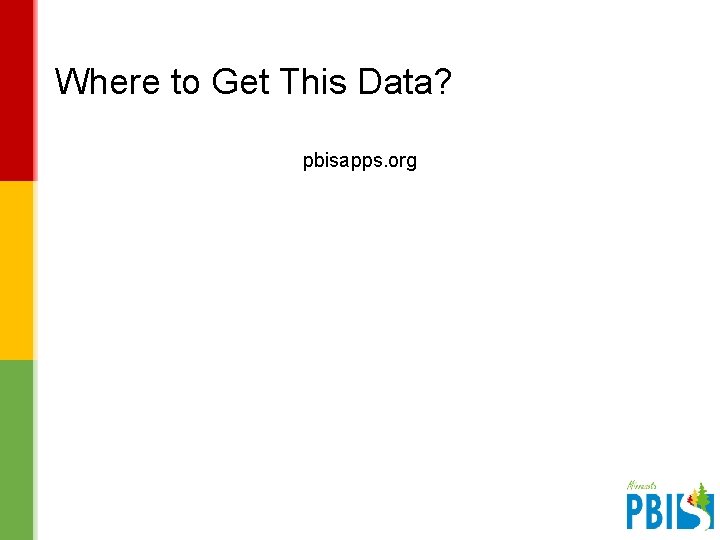 Where to Get This Data? pbisapps. org V 2. 1 