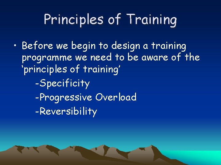 Principles of Training • Before we begin to design a training programme we need